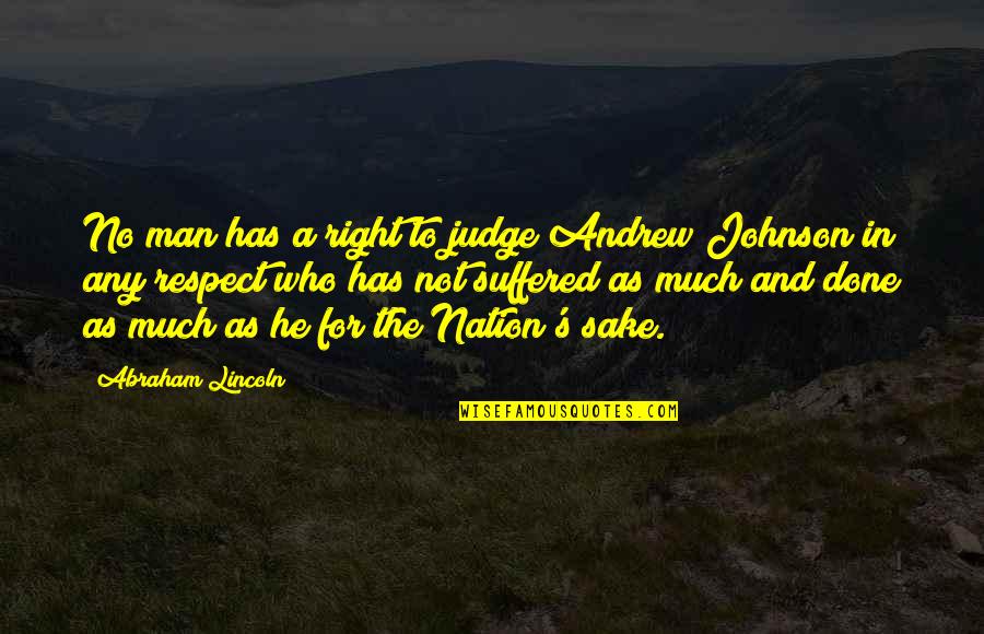 Best Andrew Johnson Quotes By Abraham Lincoln: No man has a right to judge Andrew