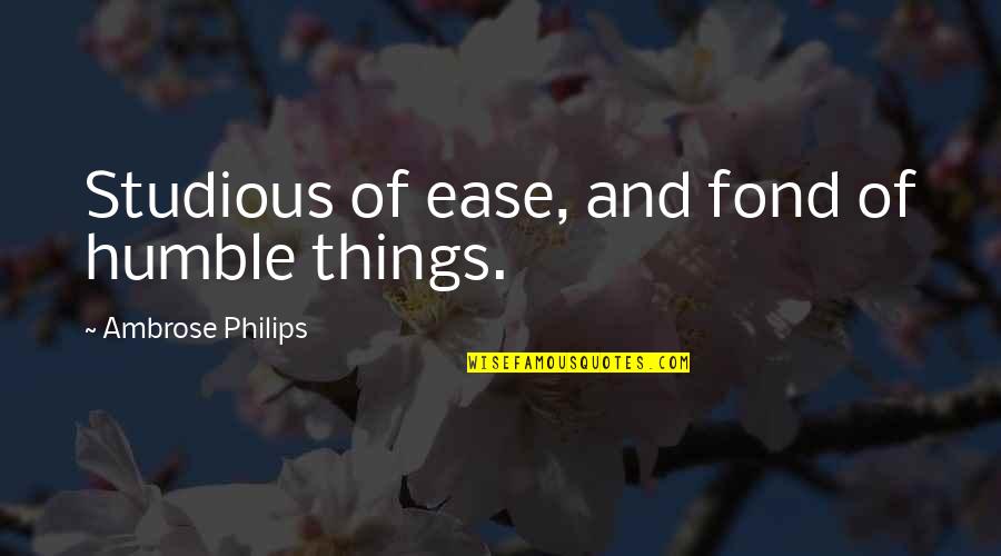 Best Andy Griffith Quotes By Ambrose Philips: Studious of ease, and fond of humble things. Best Andy Griffith Quotes By Ambrose Philips: Studious of ease, and fond of humble things.