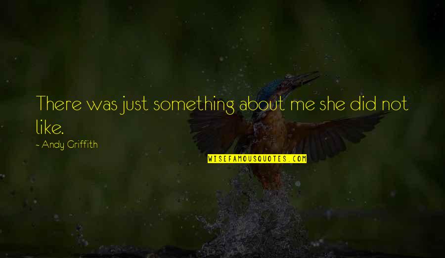 Best Andy Griffith Quotes By Andy Griffith: There was just something about me she did Best Andy Griffith Quotes By Andy Griffith: There was just something about me she did