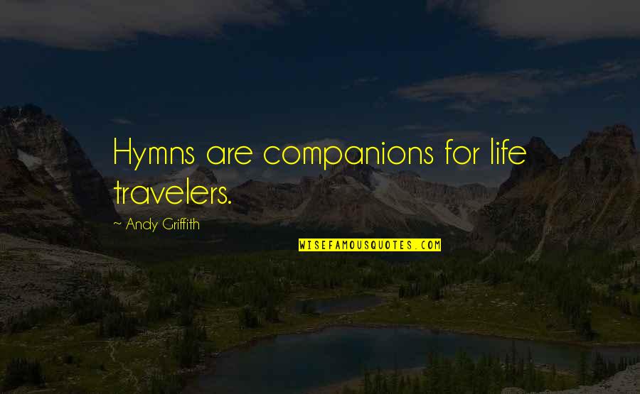 Best Andy Griffith Quotes By Andy Griffith: Hymns are companions for life travelers. Best Andy Griffith Quotes By Andy Griffith: Hymns are companions for life travelers.
