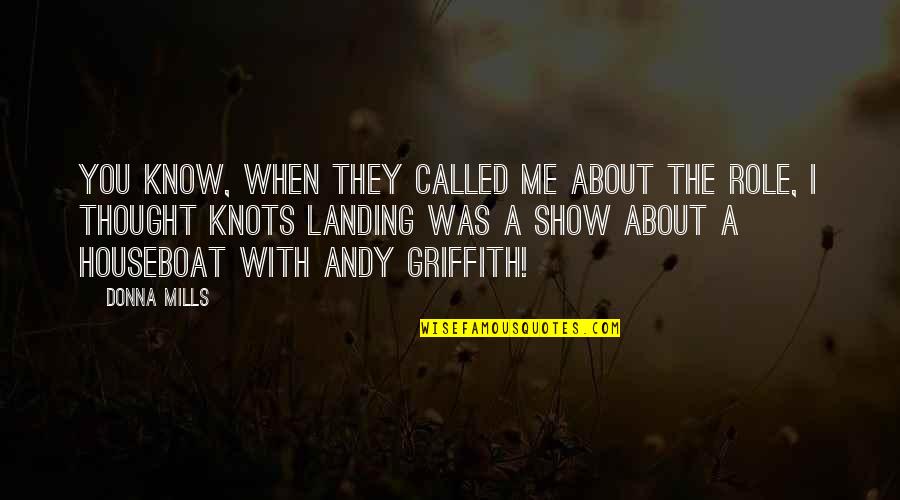 Best Andy Griffith Quotes By Donna Mills: You know, when they called me about the Best Andy Griffith Quotes By Donna Mills: You know, when they called me about the