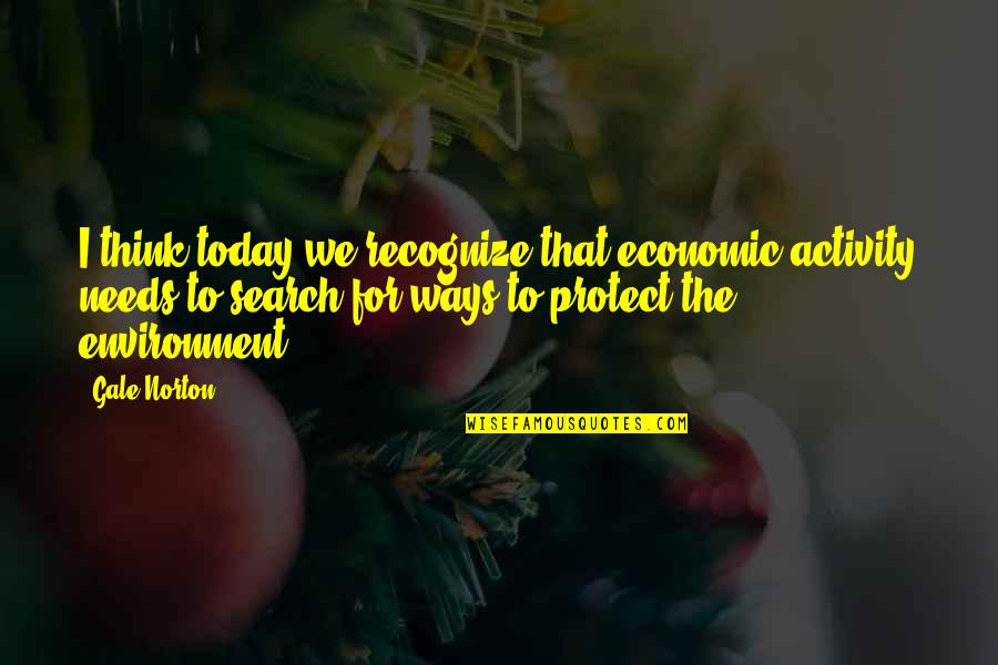 Best Andy Griffith Quotes By Gale Norton: I think today we recognize that economic activity Best Andy Griffith Quotes By Gale Norton: I think today we recognize that economic activity