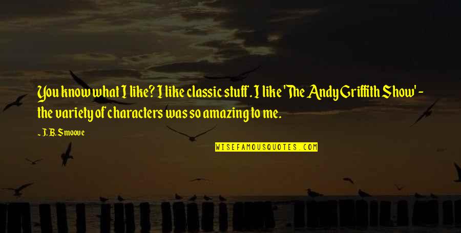 Best Andy Griffith Quotes By J. B. Smoove: You know what I like? I like classic Best Andy Griffith Quotes By J. B. Smoove: You know what I like? I like classic