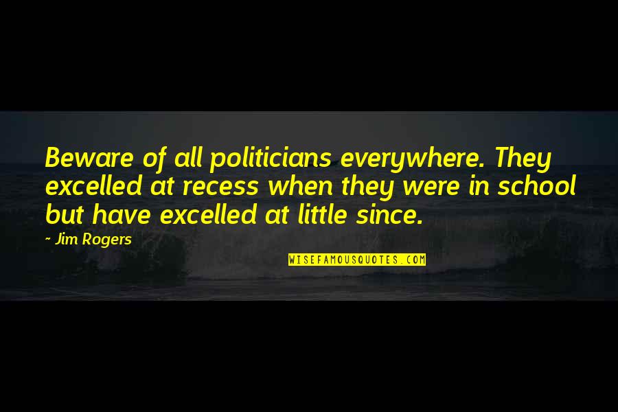 Best Andy Parks And Recreation Quotes By Jim Rogers: Beware of all politicians everywhere. They excelled at
