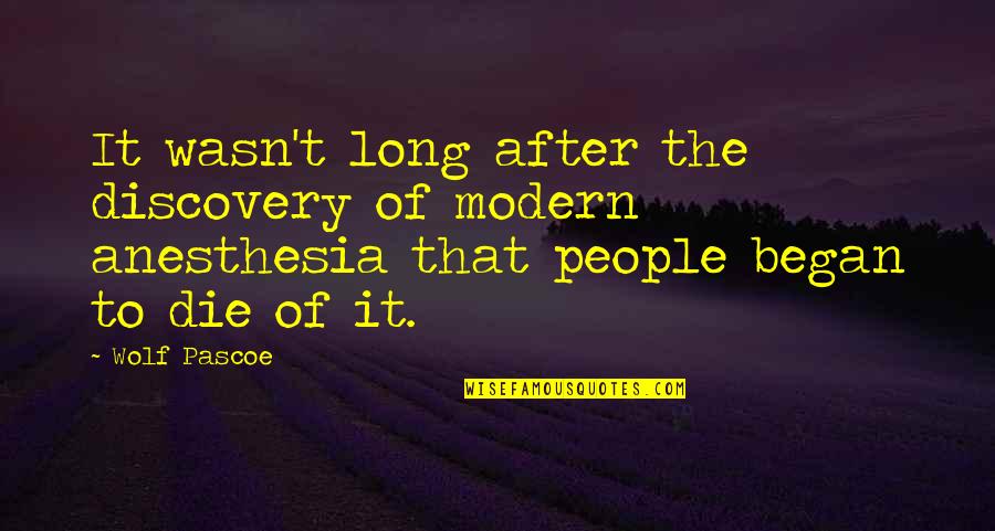 Best Anesthesia Quotes By Wolf Pascoe: It wasn't long after the discovery of modern Best Anesthesia Quotes By Wolf Pascoe: It wasn't long after the discovery of modern