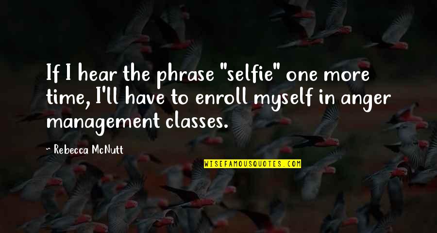 Best Anger Management Quotes By Rebecca McNutt: If I hear the phrase "selfie" one more