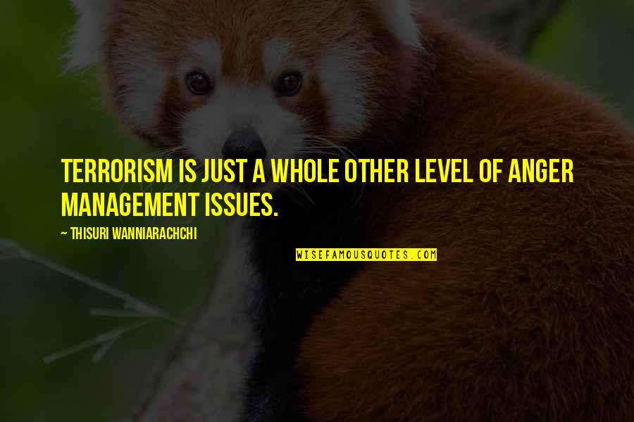 Best Anger Management Quotes By Thisuri Wanniarachchi: Terrorism is just a whole other level of