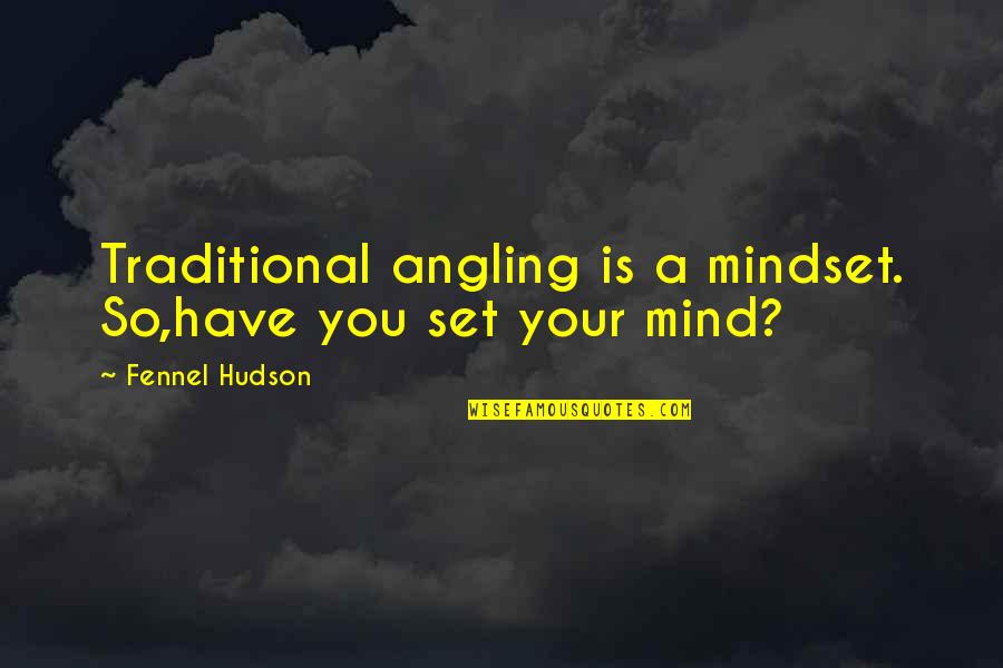 Best Angling Quotes By Fennel Hudson: Traditional angling is a mindset. So,have you set