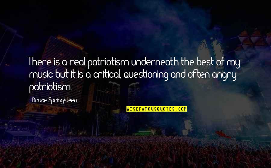 Best Angry Quotes By Bruce Springsteen: There is a real patriotism underneath the best