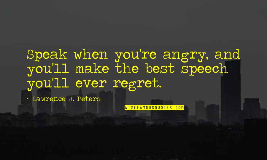 Best Angry Quotes By Lawrence J. Peters: Speak when you're angry, and you'll make the