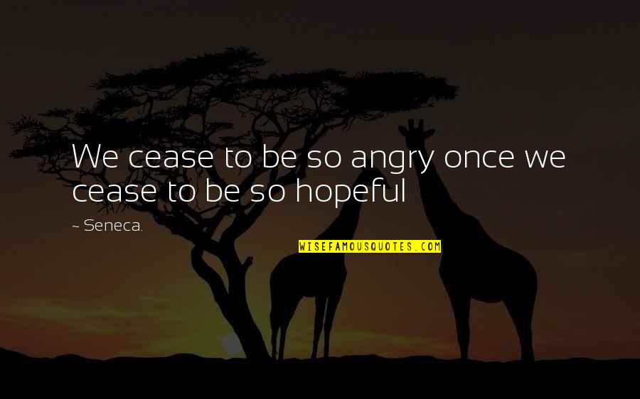 Best Angry Quotes By Seneca.: We cease to be so angry once we