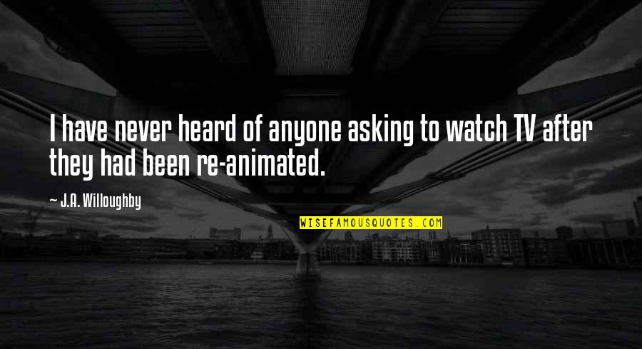 Best Animated Quotes By J.A. Willoughby: I have never heard of anyone asking to