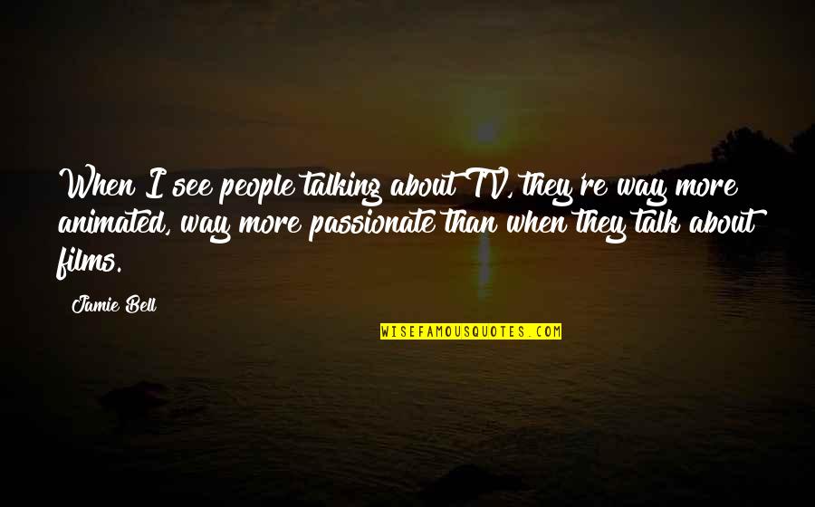 Best Animated Quotes By Jamie Bell: When I see people talking about TV, they're
