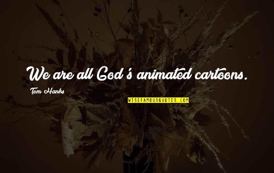 Best Animated Quotes By Tom Hanks: We are all God's animated cartoons.