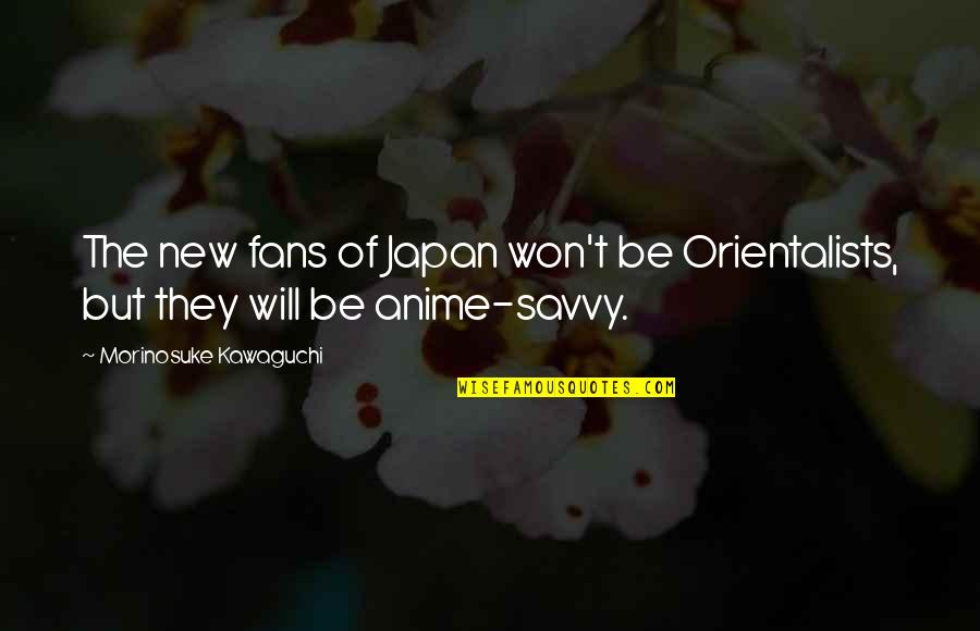 Best Anime Quotes By Morinosuke Kawaguchi: The new fans of Japan won't be Orientalists,