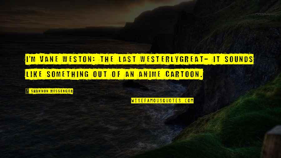 Best Anime Quotes By Shannon Messenger: I'm Vane Weston: The Last WesterlyGreat- it sounds