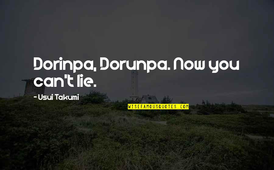 Best Anime Quotes By Usui Takumi: Dorinpa, Dorunpa. Now you can't lie.