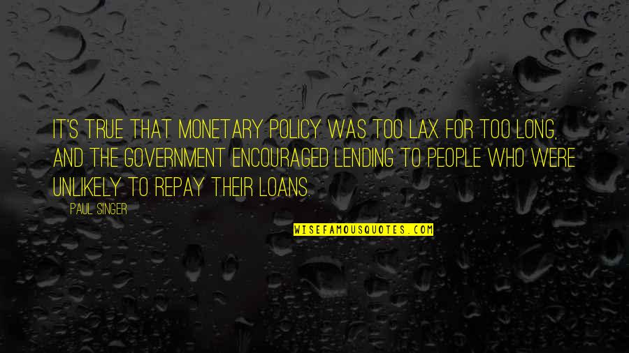 Best Animes Quotes By Paul Singer: It's true that monetary policy was too lax Best Animes Quotes By Paul Singer: It's true that monetary policy was too lax