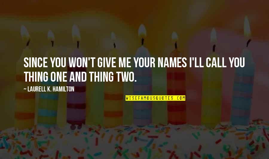 Best Anita Blake Quotes By Laurell K. Hamilton: Since you won't give me your names I'll