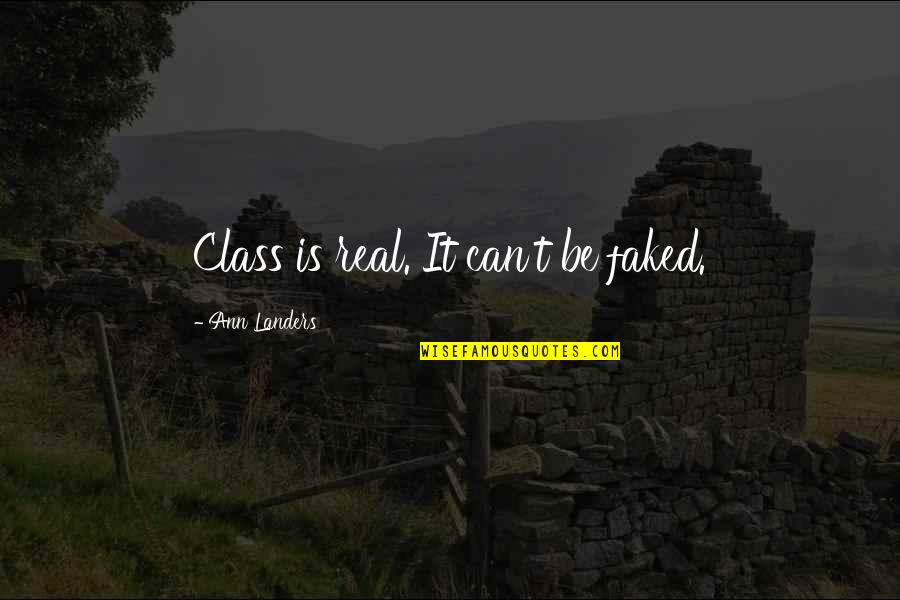 Best Ann Landers Quotes By Ann Landers: Class is real. It can't be faked. Best Ann Landers Quotes By Ann Landers: Class is real. It can't be faked.