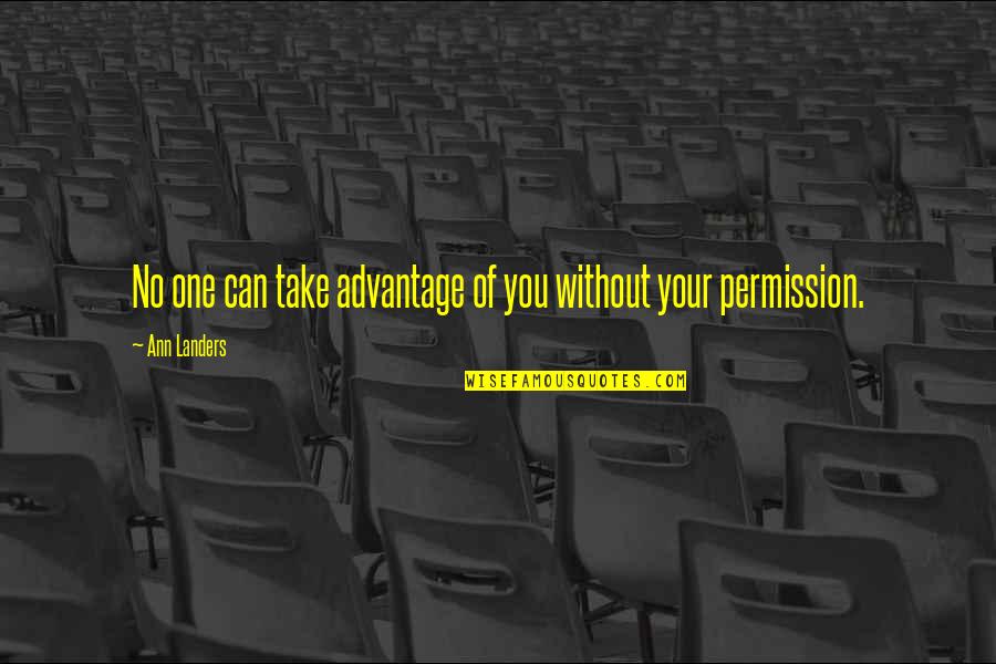 Best Ann Landers Quotes By Ann Landers: No one can take advantage of you without