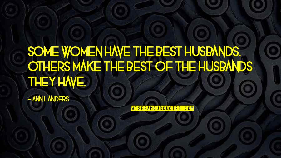 Best Ann Landers Quotes By Ann Landers: Some women have the best husbands. Others make