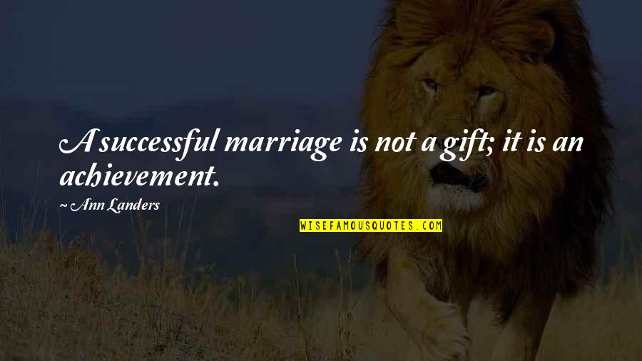 Best Ann Landers Quotes By Ann Landers: A successful marriage is not a gift; it