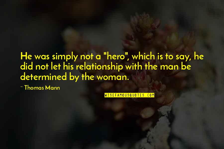 Best Anna Of Arendelle Quotes By Thomas Mann: He was simply not a "hero", which is