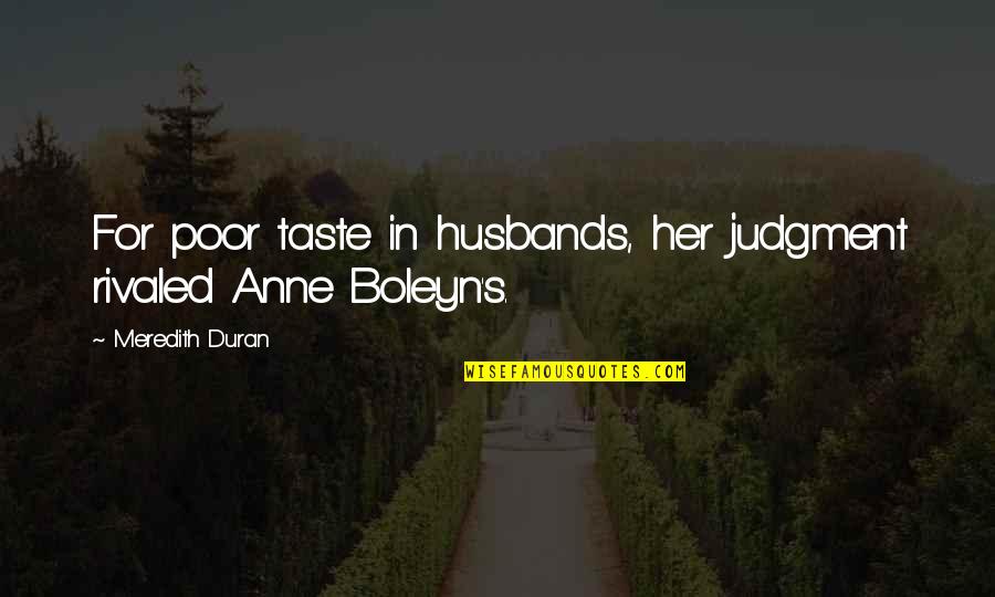 Best Anne Boleyn Quotes By Meredith Duran: For poor taste in husbands, her judgment rivaled