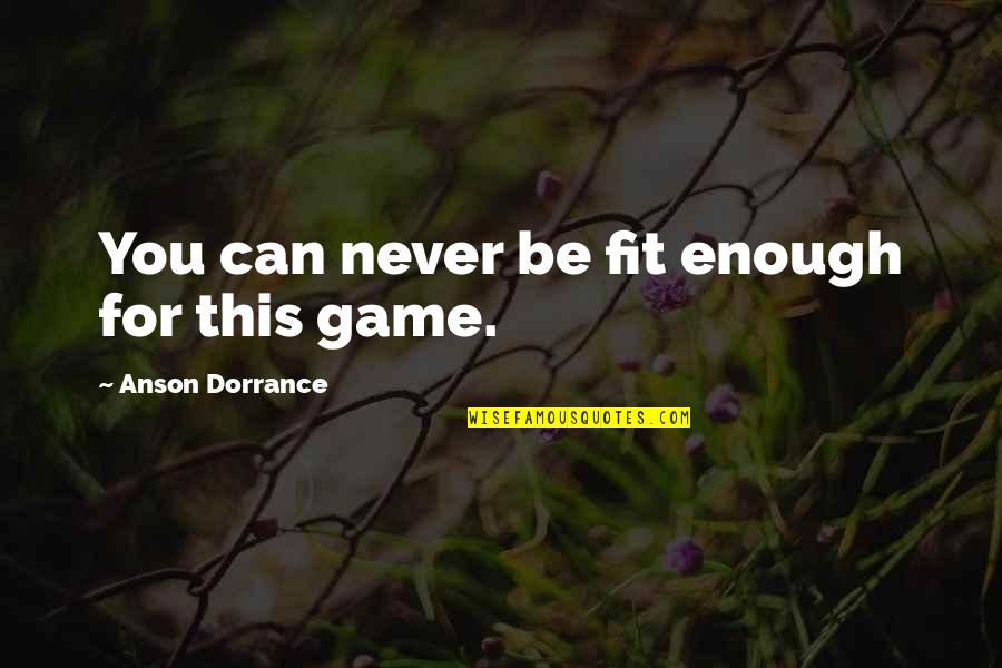 Best Anson Dorrance Quotes By Anson Dorrance: You can never be fit enough for this