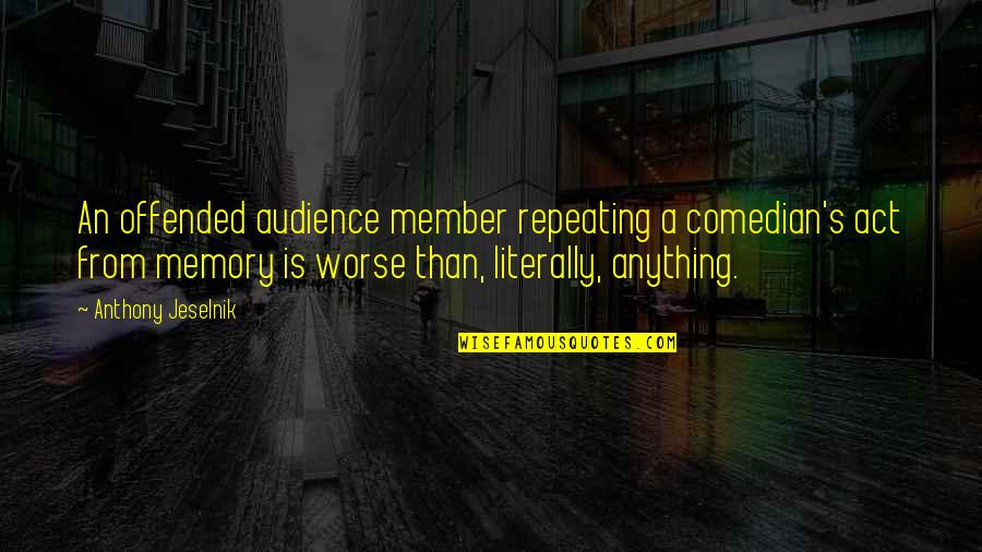 Best Anthony Jeselnik Quotes By Anthony Jeselnik: An offended audience member repeating a comedian's act