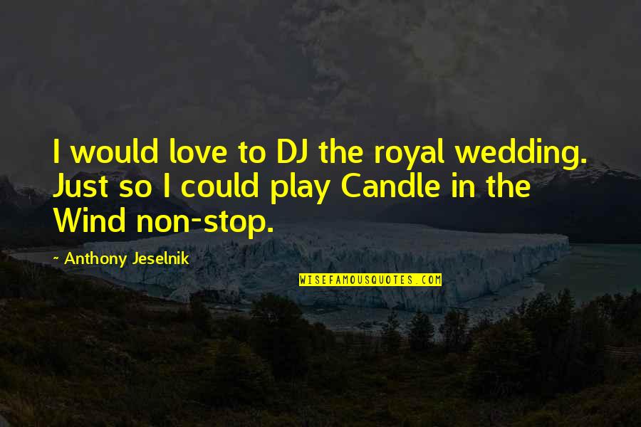 Best Anthony Jeselnik Quotes By Anthony Jeselnik: I would love to DJ the royal wedding.