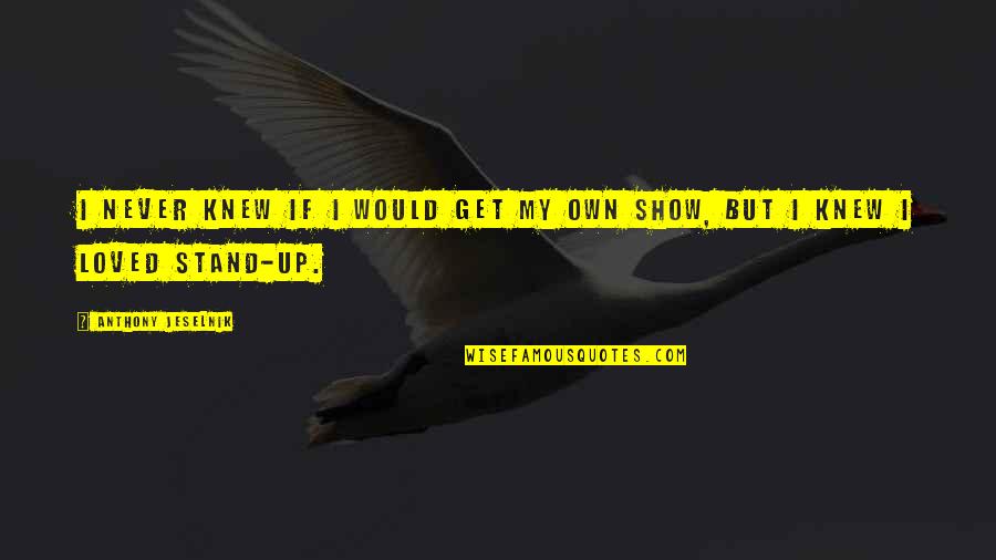 Best Anthony Jeselnik Quotes By Anthony Jeselnik: I never knew if I would get my Best Anthony Jeselnik Quotes By Anthony Jeselnik: I never knew if I would get my