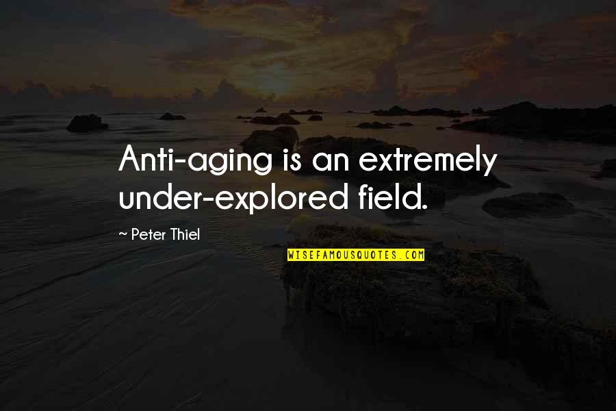 Best Anti Aging Quotes By Peter Thiel: Anti-aging is an extremely under-explored field.