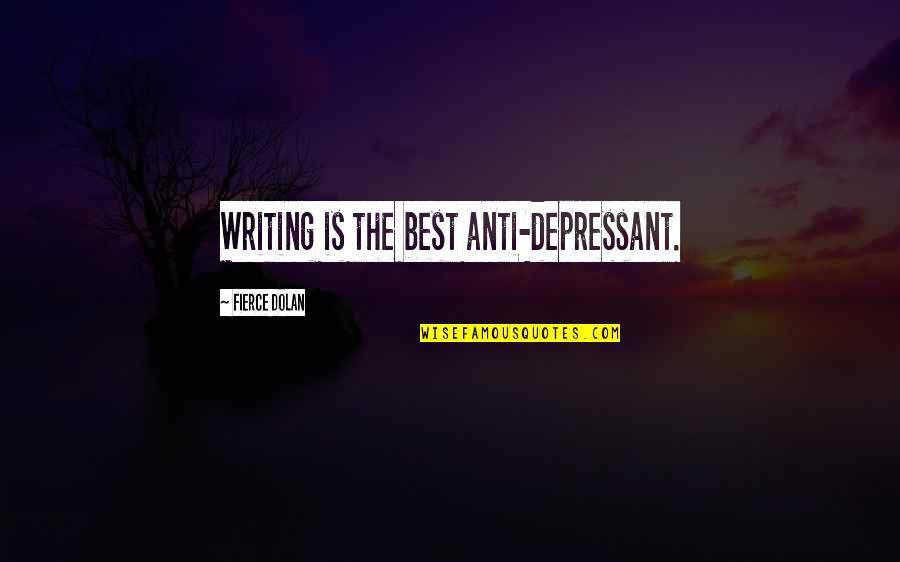 Best Anti-bank Quotes By Fierce Dolan: Writing is the best anti-depressant.