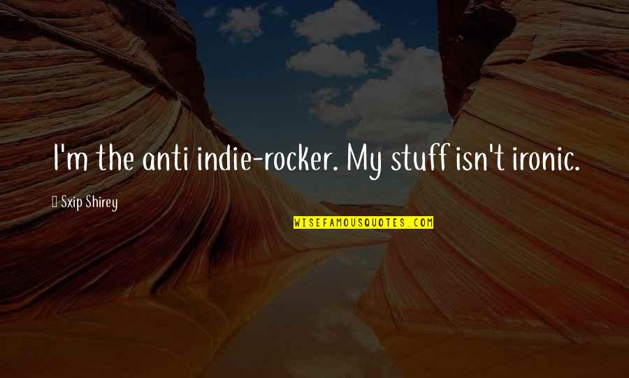 Best Anti-bank Quotes By Sxip Shirey: I'm the anti indie-rocker. My stuff isn't ironic.