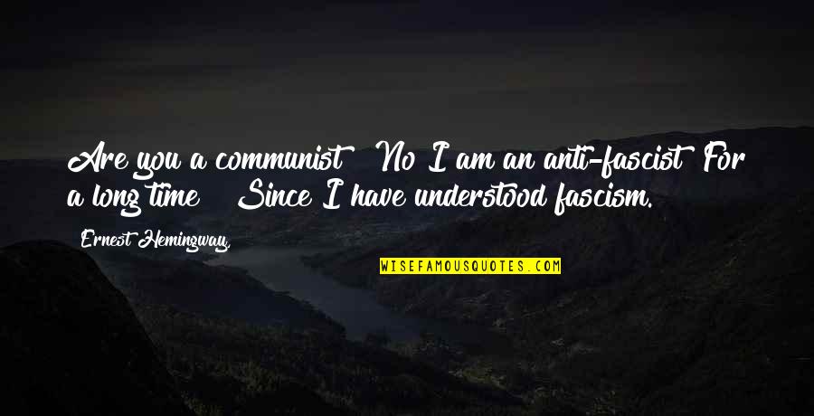 Best Anti Communist Quotes By Ernest Hemingway,: Are you a communist?""No I am an anti-fascist""For