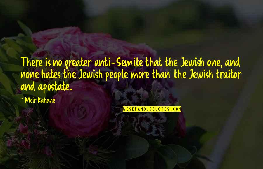 Best Anti Hate Quotes By Meir Kahane: There is no greater anti-Semite that the Jewish