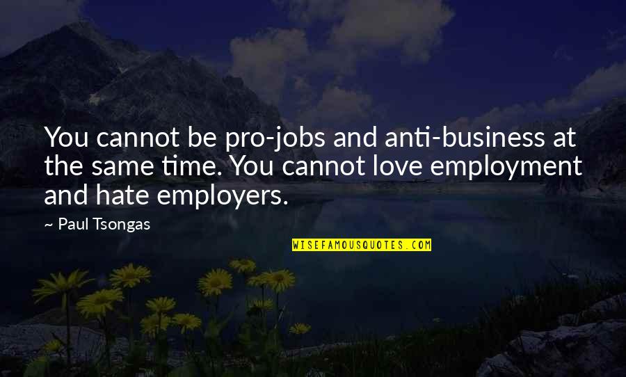 Best Anti Hate Quotes By Paul Tsongas: You cannot be pro-jobs and anti-business at the Best Anti Hate Quotes By Paul Tsongas: You cannot be pro-jobs and anti-business at the