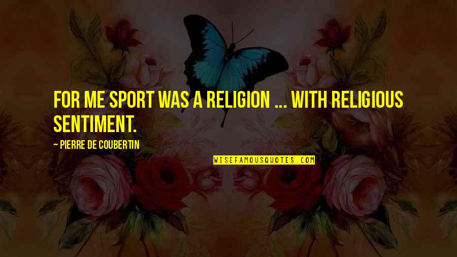 Best Anti Hate Quotes By Pierre De Coubertin: For me sport was a religion ... with