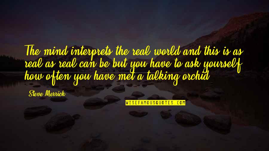 Best Anti Hate Quotes By Steve Merrick: The mind interprets the real world and this Best Anti Hate Quotes By Steve Merrick: The mind interprets the real world and this