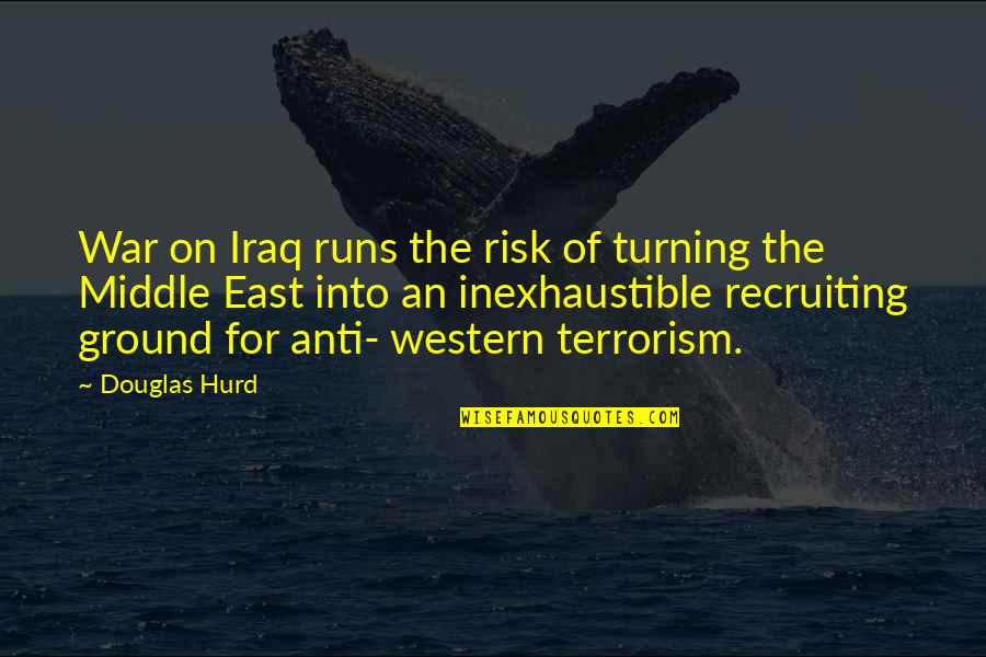 Best Anti Terrorism Quotes By Douglas Hurd: War on Iraq runs the risk of turning