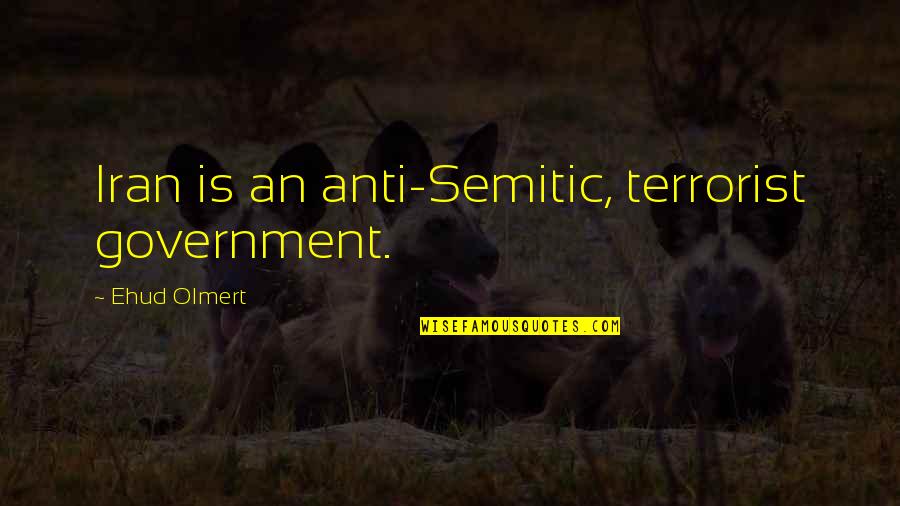 Best Anti Terrorist Quotes By Ehud Olmert: Iran is an anti-Semitic, terrorist government.