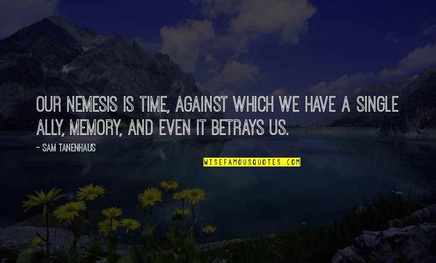 Best Anti Theist Quotes By Sam Tanenhaus: Our nemesis is time, against which we have