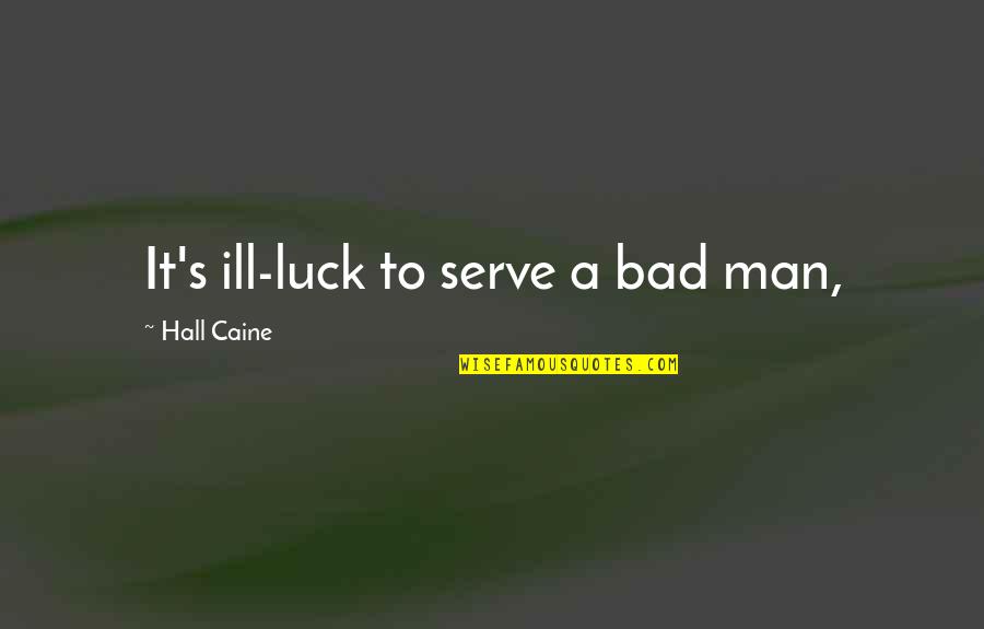 Best Antitheist Quotes By Hall Caine: It's ill-luck to serve a bad man,
