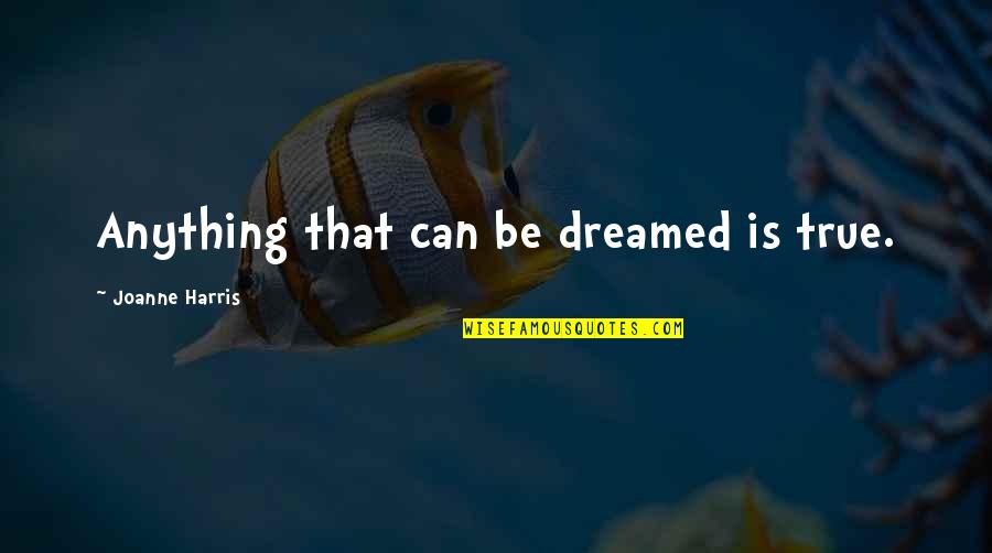Best Antonio Brown Quotes By Joanne Harris: Anything that can be dreamed is true. Best Antonio Brown Quotes By Joanne Harris: Anything that can be dreamed is true.