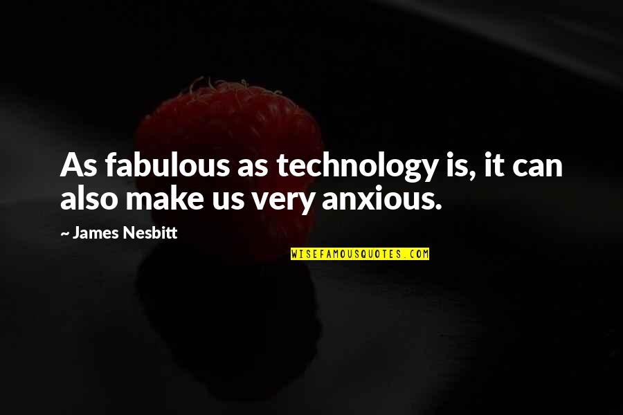 Best Anxious Quotes By James Nesbitt: As fabulous as technology is, it can also