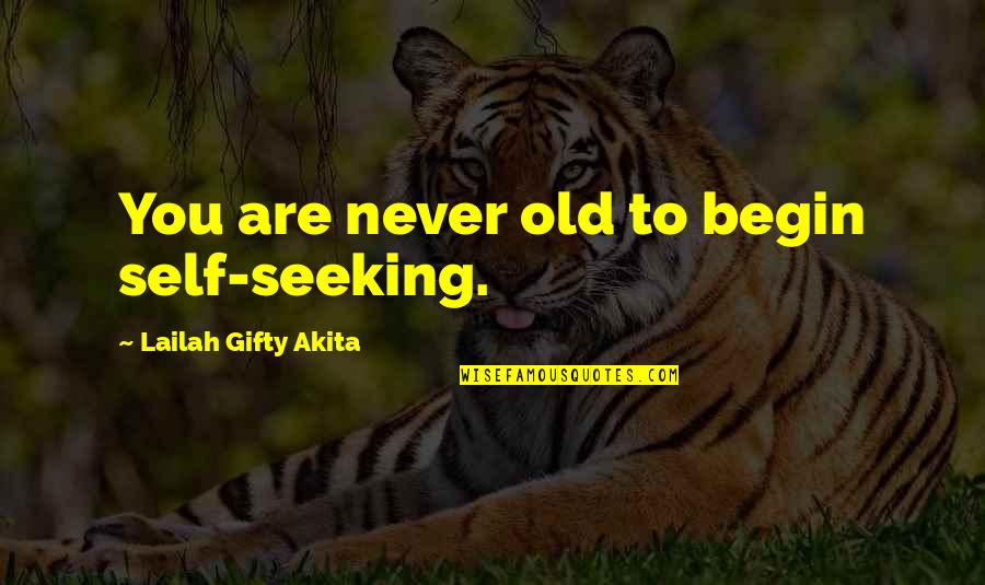Best Aotp Quotes By Lailah Gifty Akita: You are never old to begin self-seeking.