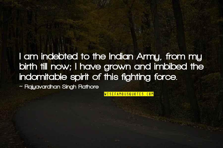 Best Aotp Quotes By Rajyavardhan Singh Rathore: I am indebted to the Indian Army, from