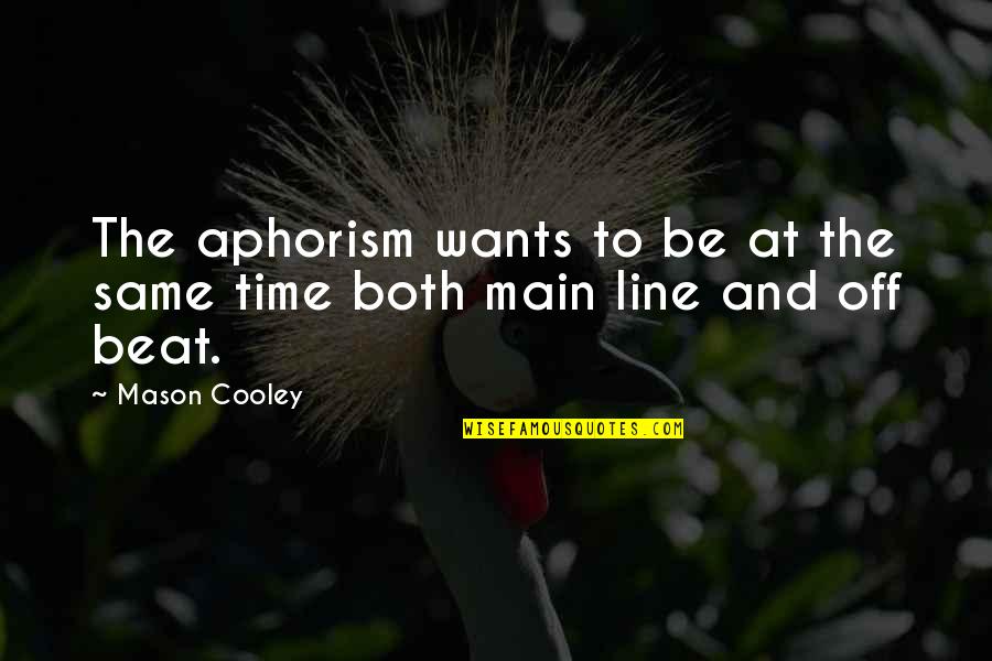 Best Aphorism Quotes By Mason Cooley: The aphorism wants to be at the same